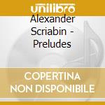 Alexander Scriabin - Preludes cd musicale di Alexander Scriabin