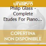 Philip Glass - Complete Etudes For Piano (2 Cd) cd musicale di Glass / Lin