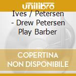 Ives / Petersen - Drew Petersen Play Barber cd