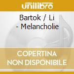 Bartok / Li - Melancholie cd musicale di Bartok / Li