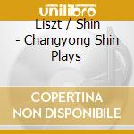 Liszt / Shin - Changyong Shin Plays cd musicale