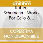 Robert Schumann - Works For Cello & Piano cd musicale