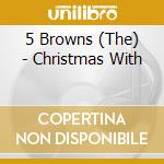 5 Browns (The) - Christmas With cd musicale