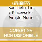 Kancheli / Lin / Klucevsek - Simple Music cd