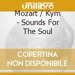 Mozart / Kym - Sounds For The Soul cd musicale