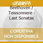 Beethoven / Teissonniere - Last Sonatas cd musicale
