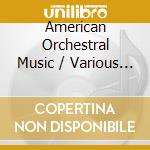 American Orchestral Music / Various - American Orchestral Music / Various cd musicale di American Orchestral Music / Various