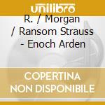 R. / Morgan / Ransom Strauss - Enoch Arden cd musicale di R. / Morgan / Ransom Strauss