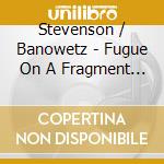 Stevenson / Banowetz - Fugue On A Fragment Of Chopin cd