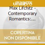 Max Lifchitz - Contemporary Romantics: American Piano Music cd musicale
