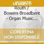 Routh / Bowers-Broadbent - Organ Music Of Francis Routh