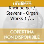 Rheinberger / Stevens - Organ Works 1 / Sonatas 3 11 12 & Improvisation