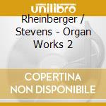 Rheinberger / Stevens - Organ Works 2 cd
