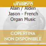 Alain / Alden Jason - French Organ Music cd musicale di Alain / Alden Jason
