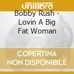 Bobby Rush - Lovin A Big Fat Woman cd
