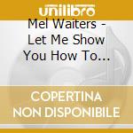 Mel Waiters - Let Me Show You How To Love cd