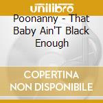 Poonanny - That Baby Ain'T Black Enough