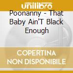 Poonanny - That Baby Ain'T Black Enough cd