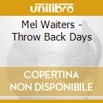 Mel Waiters - Throw Back Days cd musicale di Mel Waiters