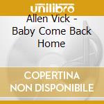 Allen Vick - Baby Come Back Home cd musicale di Allen Vick