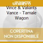 Vince & Valiants Vance - Tamale Wagon cd