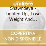 Shawndeya - Lighten Up, Lose Weight And Rejuvenate cd musicale di Shawndeya