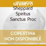 Sheppard Spiritus Sanctus Proc cd
