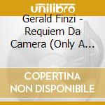 Gerald Finzi - Requiem Da Camera (Only A Man Harrowing Clods) (2 Cd) cd musicale di Finzi Gerald
