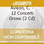 Avison, C. - 12 Concerti Grossi (2 Cd) cd