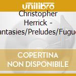 Christopher Herrick - Fantasies/Preludes/Fugues cd
