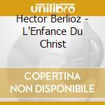 Hector Berlioz - L'Enfance Du Christ cd musicale di Hector Berlioz