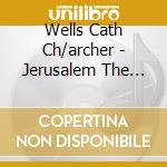 Wells Cath Ch/archer - Jerusalem The Golden cd