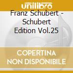 Franz Schubert - Schubert Edition Vol.25 cd musicale di Schubert, F.