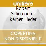 Robert Schumann - kerner Lieder cd musicale di Robert Schumann
