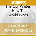 The City Waites - How The World Wags cd