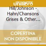 Hill/Johnson - Hahn/Chansons Grises & Other Songs cd