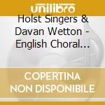 Holst Singers & Davan Wetton - English Choral Music cd