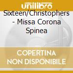 Sixteen/Christophers - Missa Corona Spinea cd musicale di Sixteen/Christophers