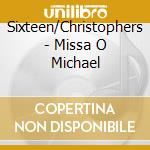 Sixteen/Christophers - Missa O Michael cd musicale di Sixteen/Christophers