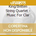 King/Britten String Quartet - Music For Clar cd