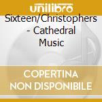 Sixteen/Christophers - Cathedral Music cd musicale di Sixteen/Christophers