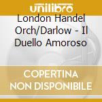 London Handel Orch/Darlow - Il Duello Amoroso cd