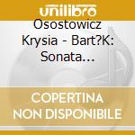 Osostowicz Krysia - Bart?K: Sonata Contrasts & Rhapsodies cd musicale di Bartok