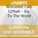 Worcester Cath C/Hunt - Joy To The World cd
