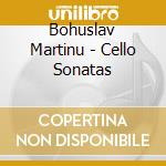 Bohuslav Martinu - Cello Sonatas cd musicale di Martinu