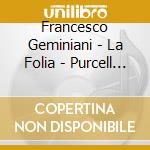Francesco Geminiani - La Folia - Purcell Quartet cd