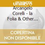 Arcangelo Corelli - la Folia & Other Sonatas cd musicale di Corelli