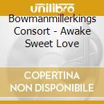Bowmanmillerkings Consort - Awake Sweet Love cd musicale di Bowmanmillerkings Consort
