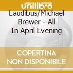 Laudibus/Michael Brewer - All In April Evening cd