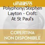 Polyphony/Stephen Layton - Croft: At St Paul's cd musicale di Polyphony/Stephen Layton